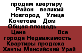 продам квартиру. › Район ­ великий Новгород › Улица ­ Кочетова › Дом ­ 41 › Общая площадь ­ 98 › Цена ­ 6 000 000 - Все города Недвижимость » Квартиры продажа   . Ханты-Мансийский,Урай г.